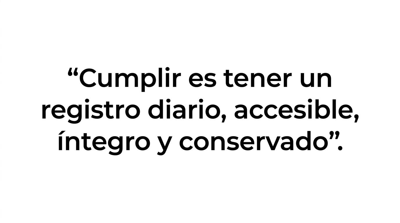 Cita destacada sobre que cumplir exige un registro diario, accesible, íntegro y conservado.