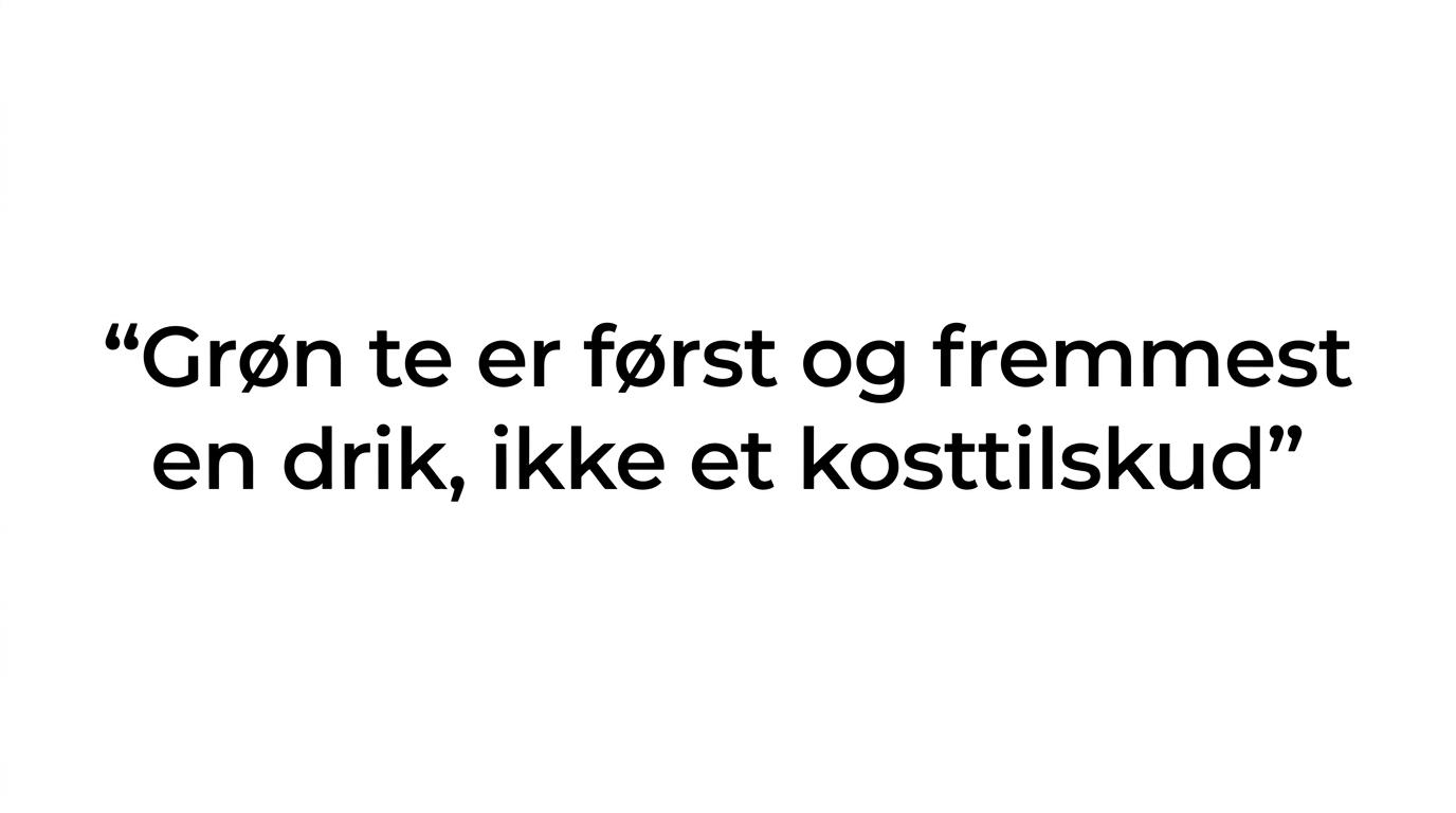 Fremhævet citat med budskabet om, at grøn te først og fremmest er en drik og ikke et kosttilskud.