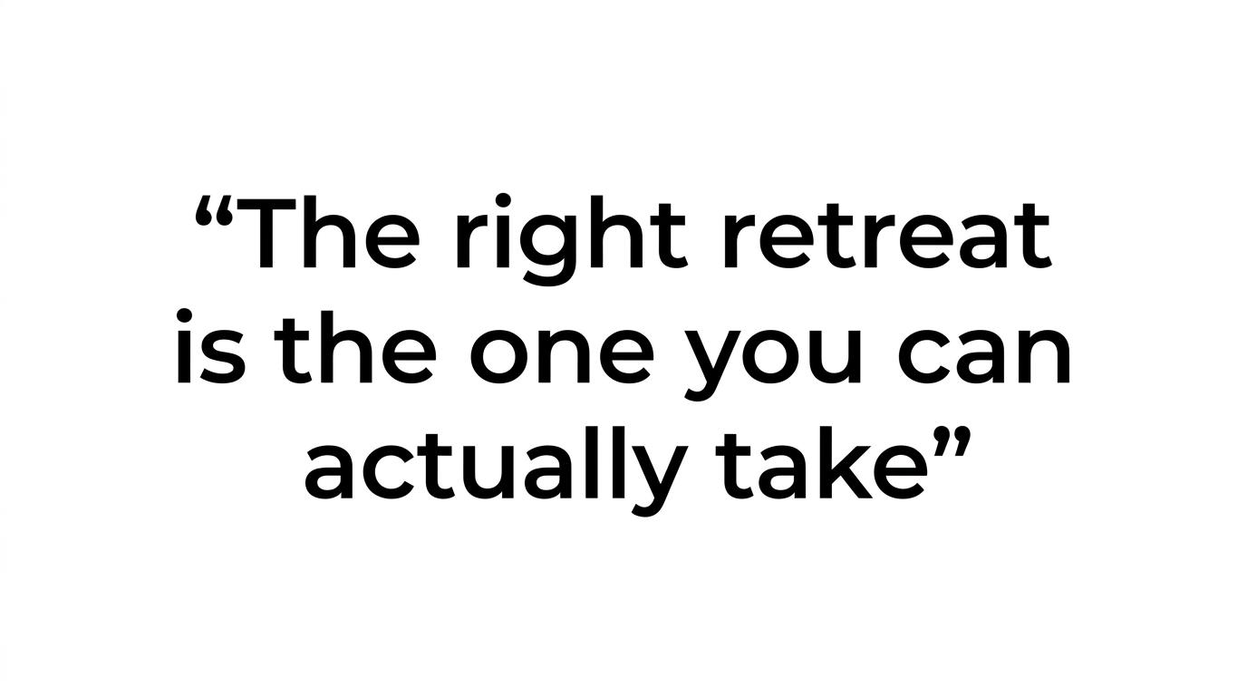 Quote highlight reading, 'The right retreat is the one you can actually take, not just the one you admire on a screen.'