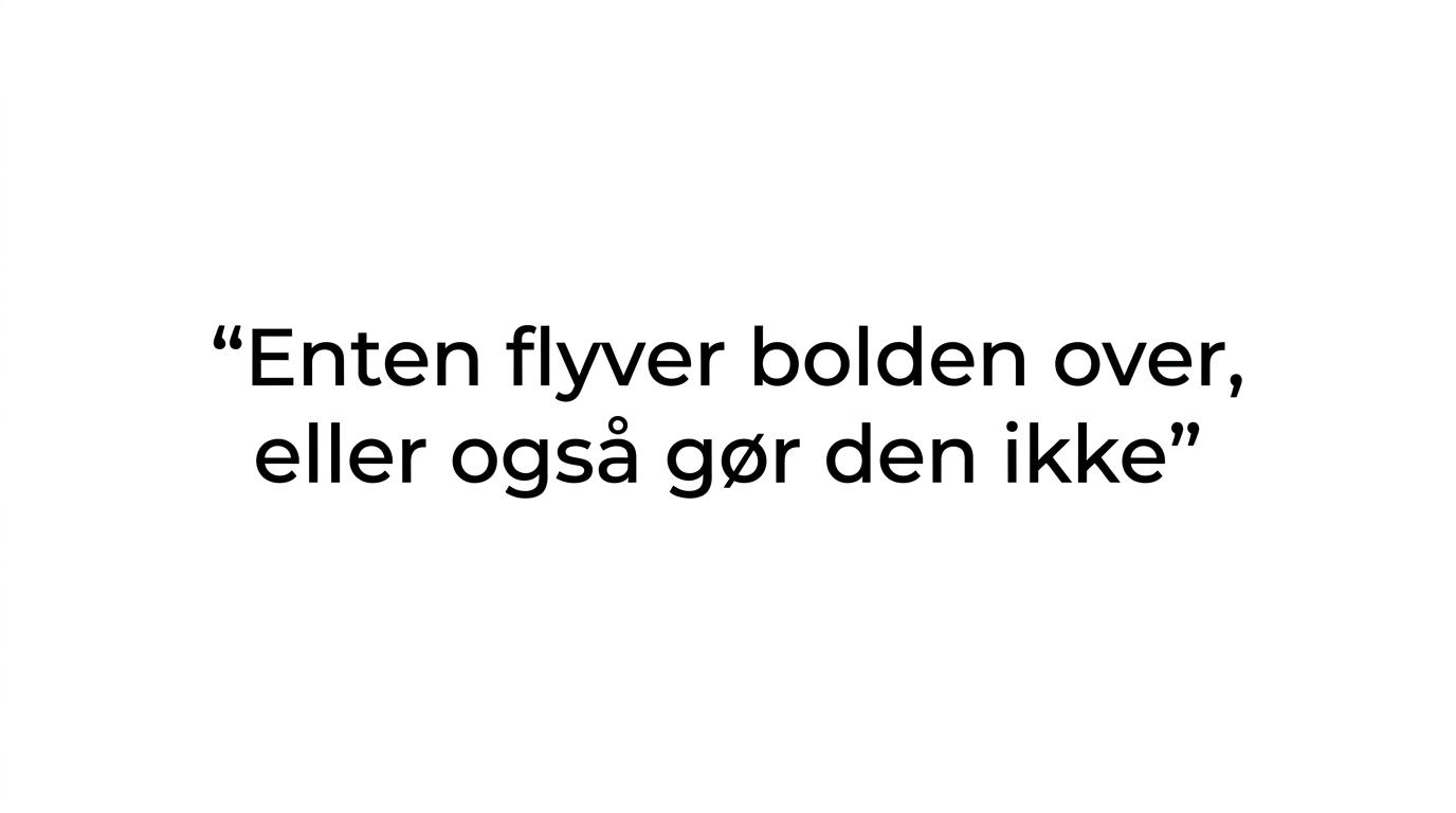 Citatkort med teksten: 'Enten flyver bolden over, eller også gør den ikke.'