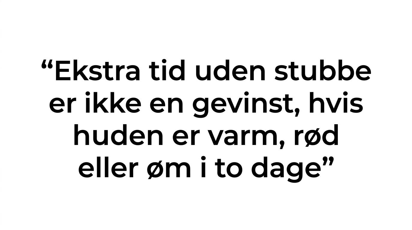 Fremhævet citat med budskabet om, at længere tid uden stubbe ikke altid er bedst for sensitiv hud.