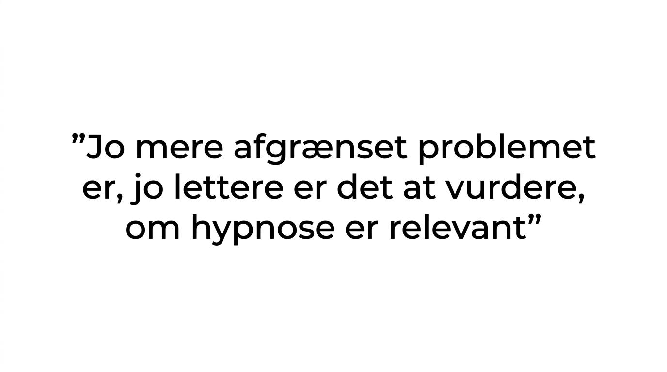7 svar om hypnoterapeut og hvad første samtale afklarer 1 Quote visual med en kort pointe om, at jo mere afgrænset problemet er, desto lettere er det at vurdere, om hypnose er relevant.