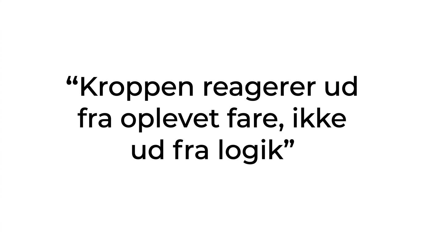 Fremhævet citat om at kroppen reagerer ud fra oplevet fare, ikke kun logik.