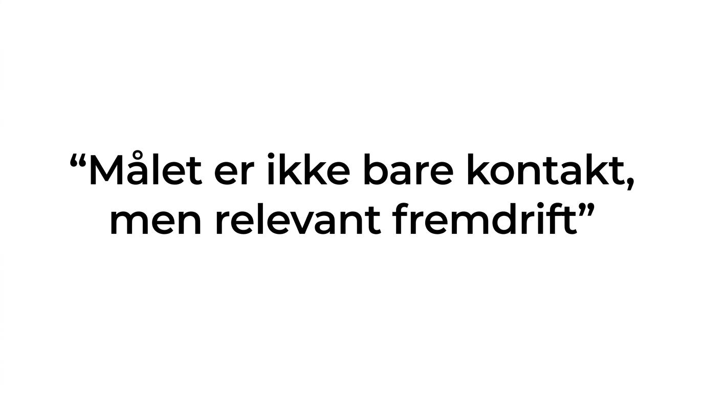 Typografisk quote med teksten 'Målet er ikke bare kontakt. Målet er relevant fremdrift.'