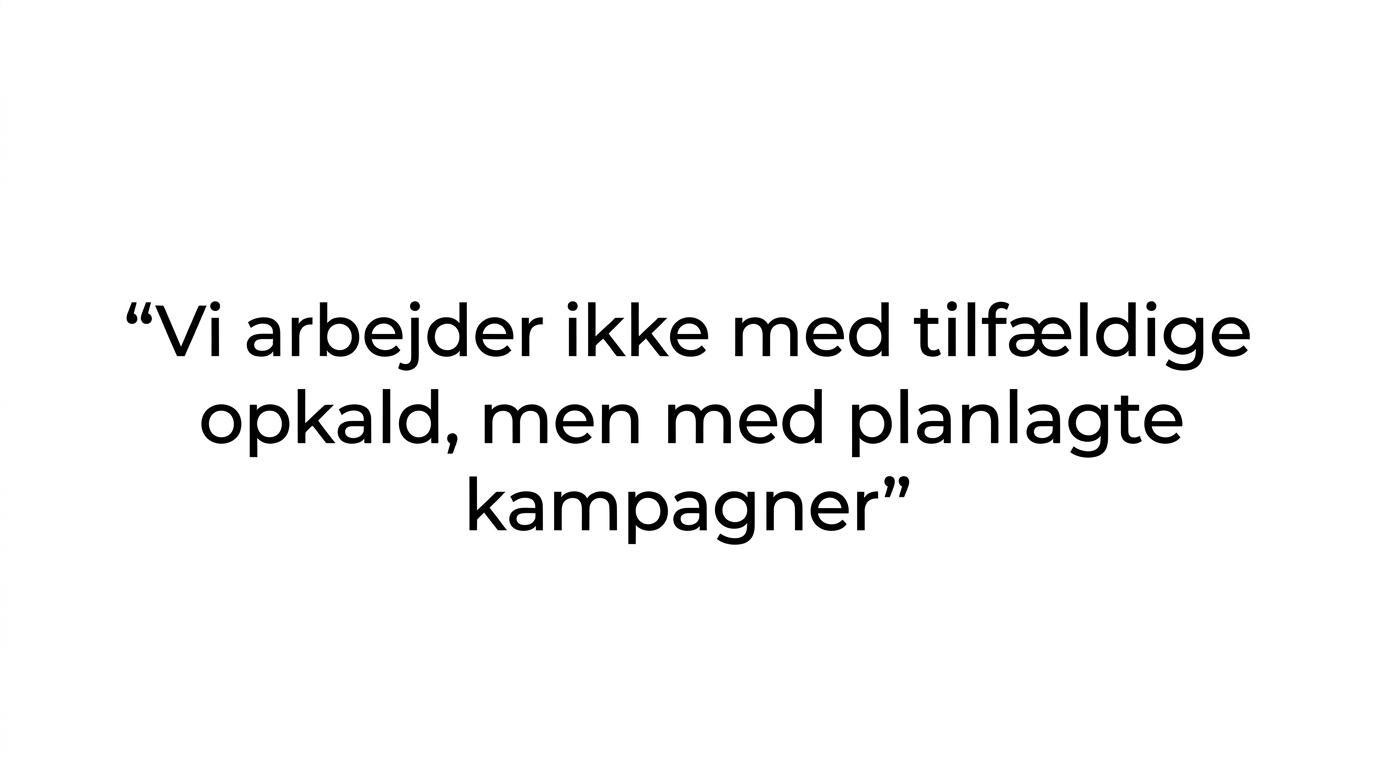 Citatkort med budskabet om planlagte kampagner frem for tilfældige opkald.