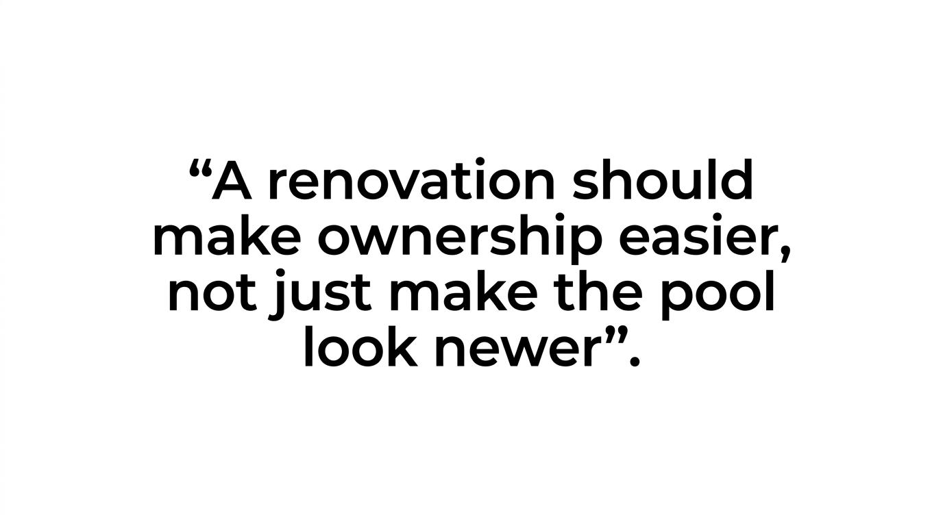 Quote highlight featuring the message that a pool renovation should make ownership easier, not just improve appearance.