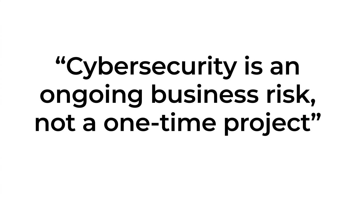 Highlighted quote stating that cybersecurity is an ongoing business risk, not a one-time project.