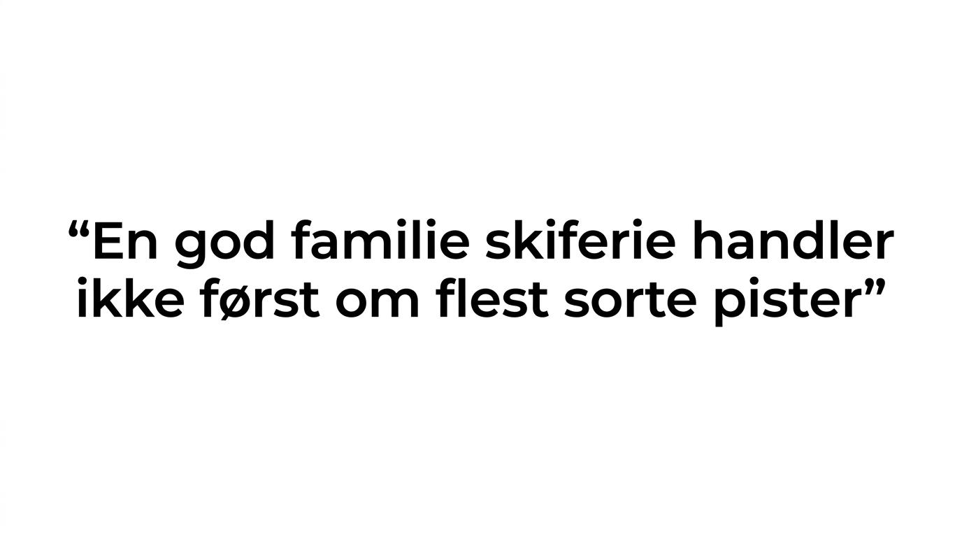 Et citatkort med budskabet om, at en god familie skiferie ikke først handler om flest sorte pister.