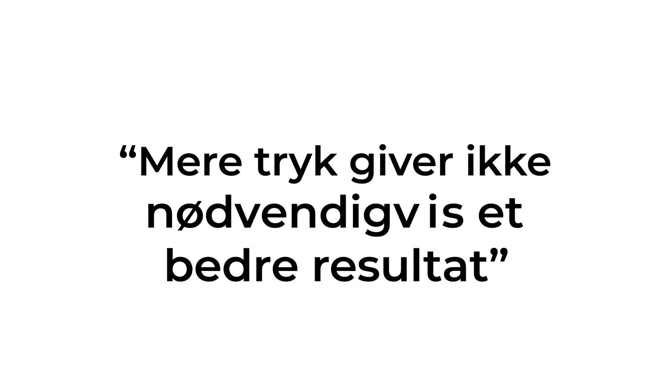 Fremhævet citat med teksten: Mere tryk giver ikke nødvendigvis et bedre resultat.