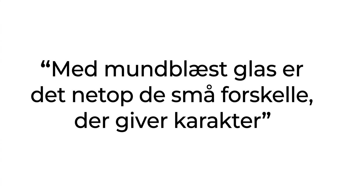 Citatfremhævning om at de små forskelle i mundblæst glas giver karakter.