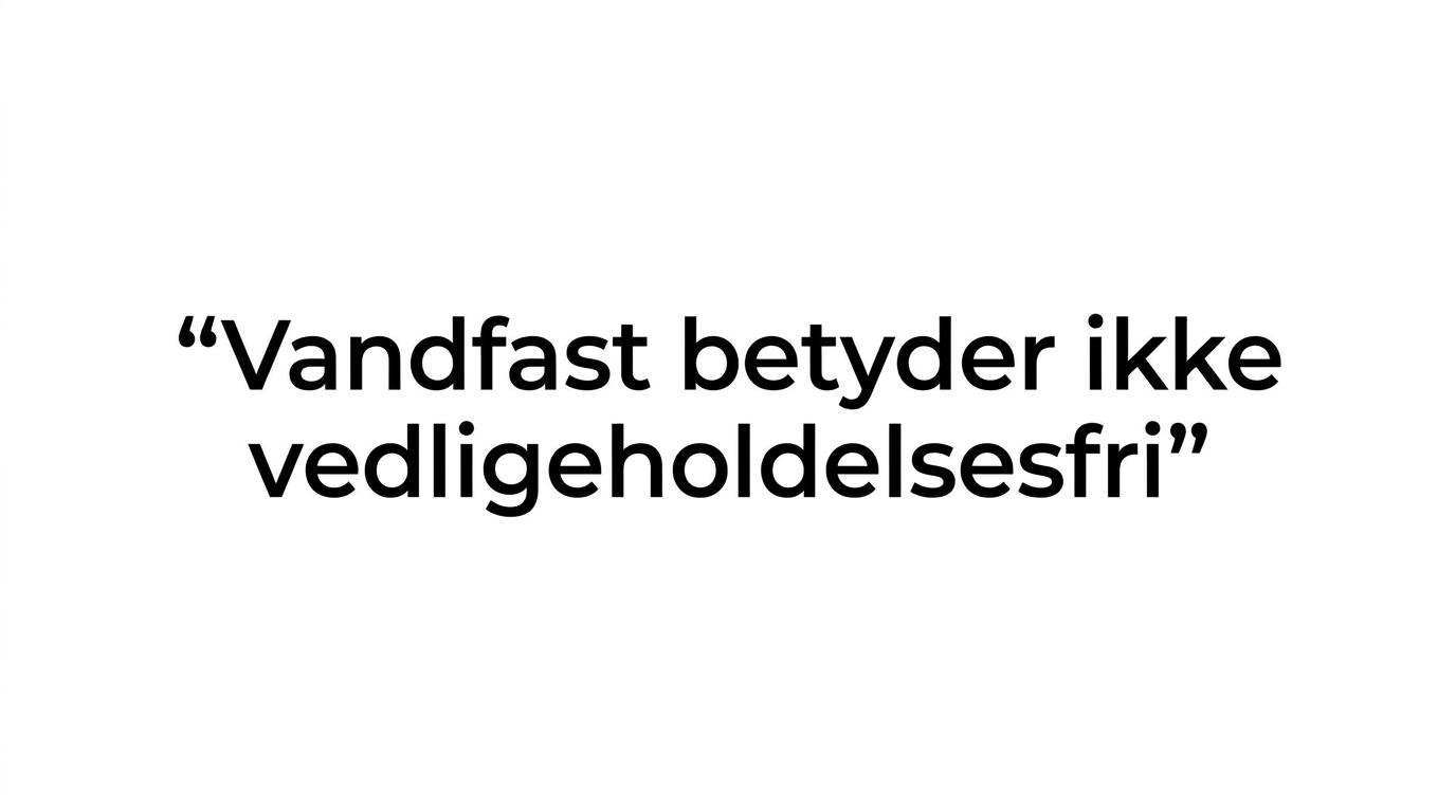 Quote card with the Danish line 'Vandfast betyder ikke vedligeholdelsesfri.'