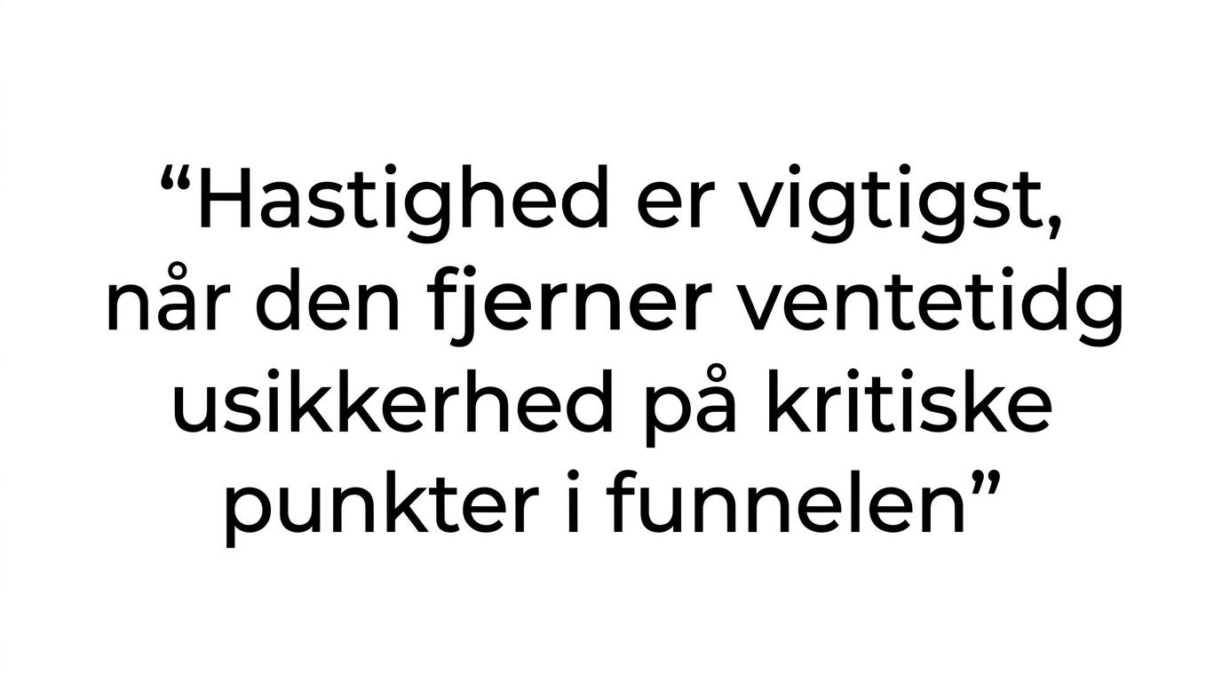 Fremhævet citat om at hastighed er vigtigst, når den fjerner ventetid og usikkerhed i funnelen.